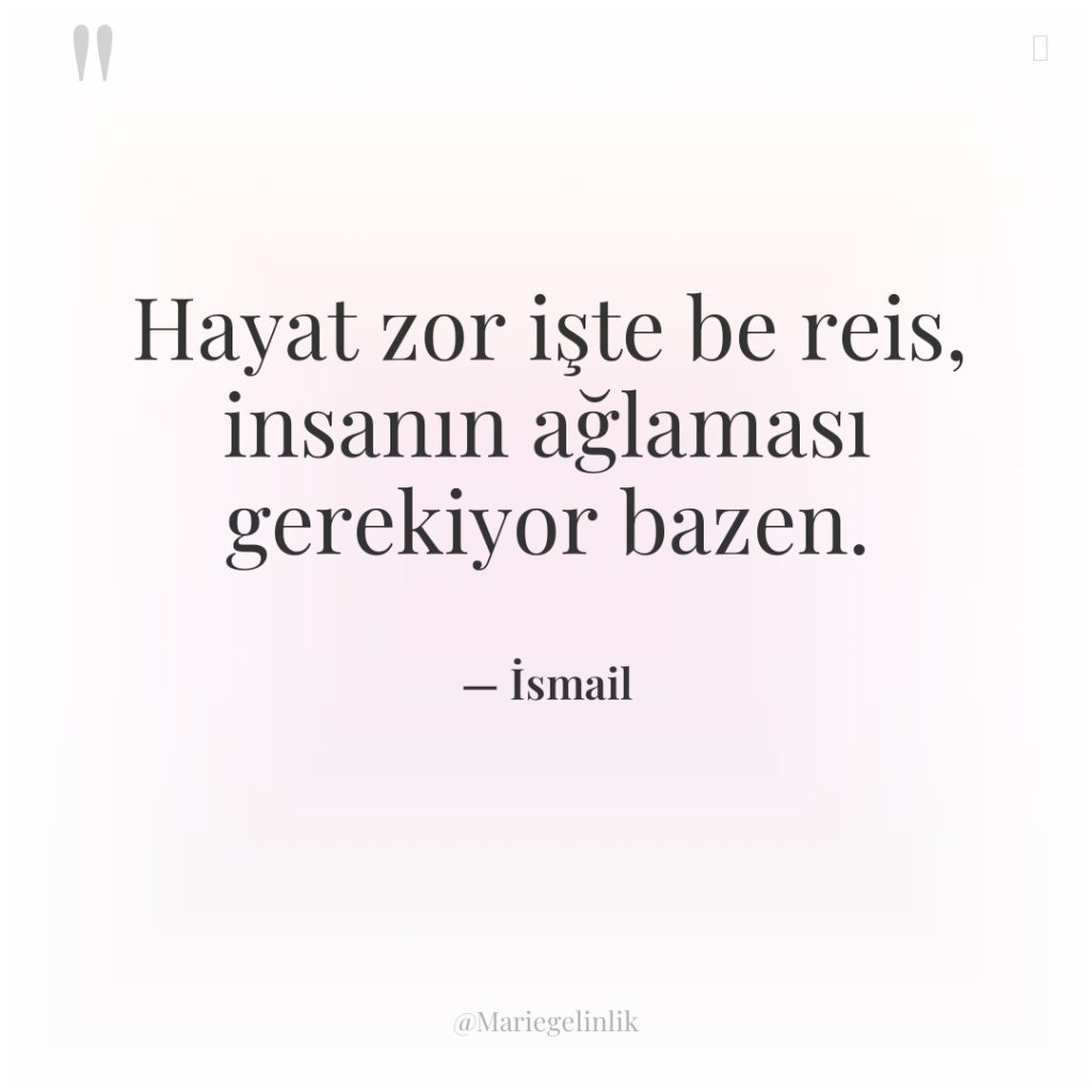 Hayat zor işte be reis, insanın ağlaması gerekiyor bazen.