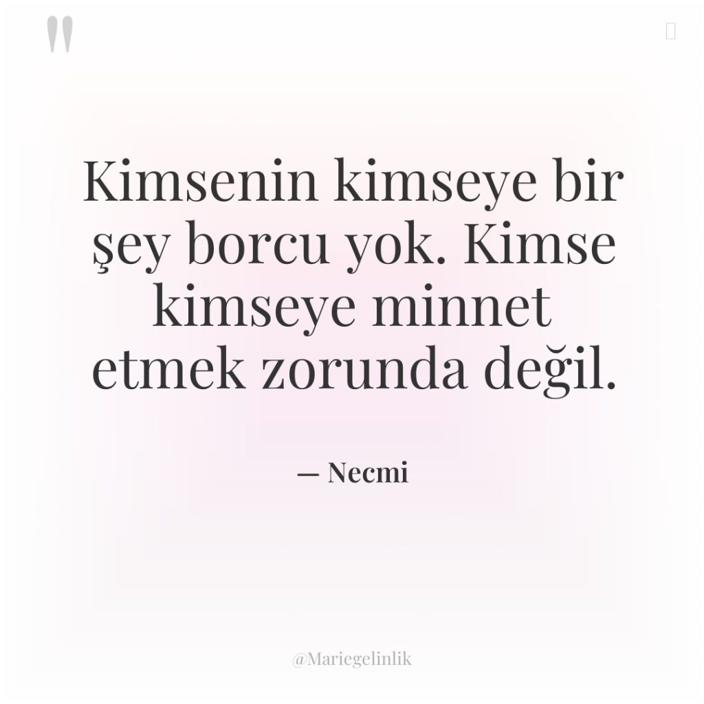 Kimsenin kimseye bir şey borcu yok. Kimse kimseye minnet etmek…