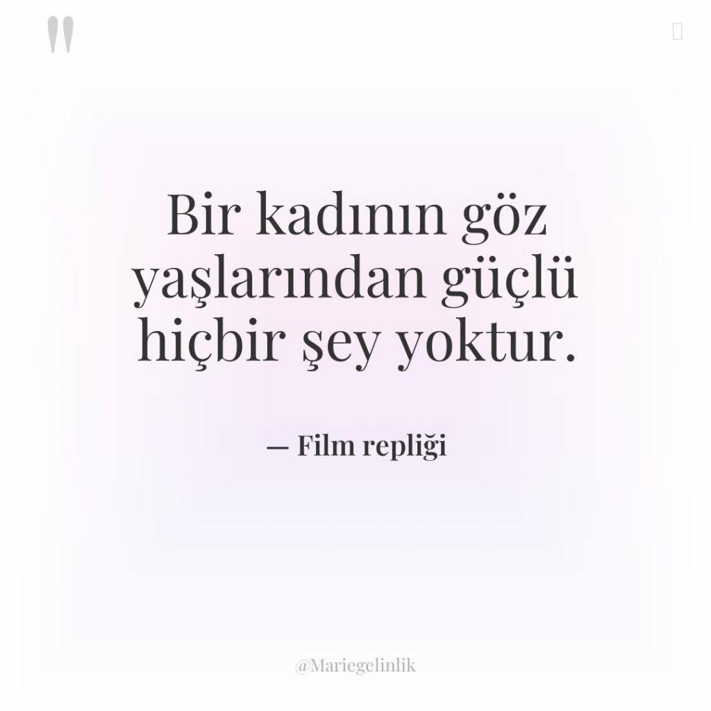 Bir kadının göz yaşlarından güçlü hiçbir şey yoktur.