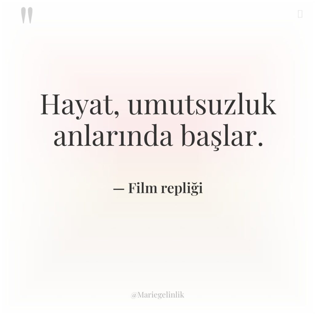 Hayat, umutsuzluk anlarında başlar.