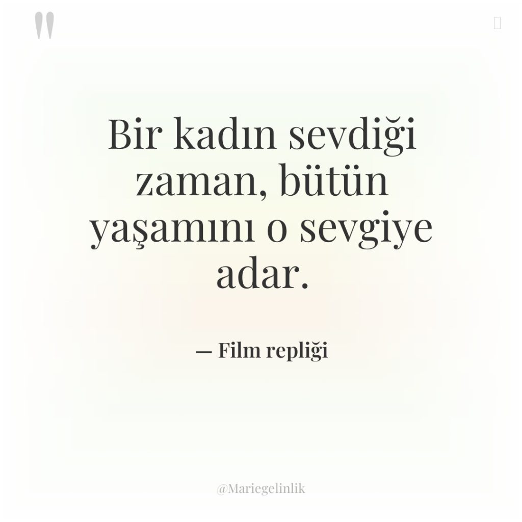 Bir kadın sevdiği zaman, bütün yaşamını o sevgiye adar.