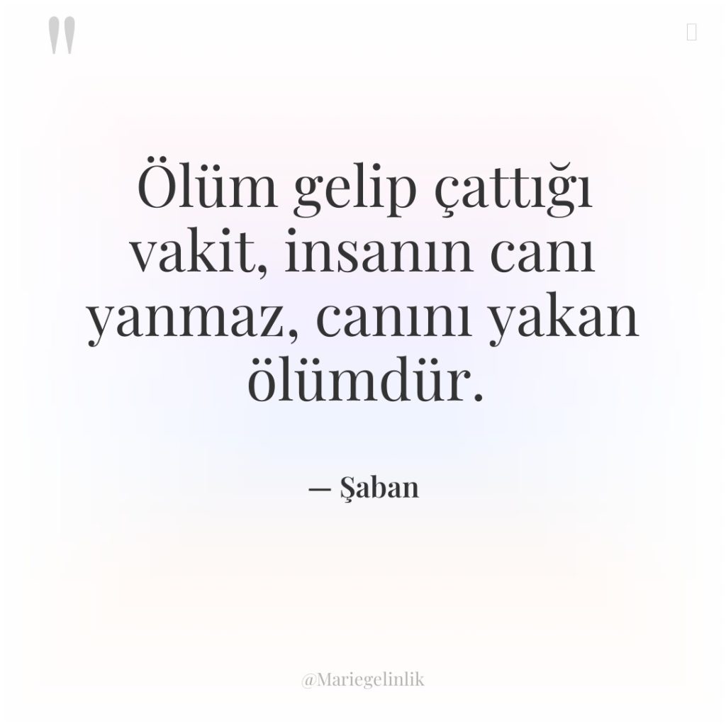 Ölüm gelip çattığı vakit, insanın canı yanmaz, canını yakan ölümdür.