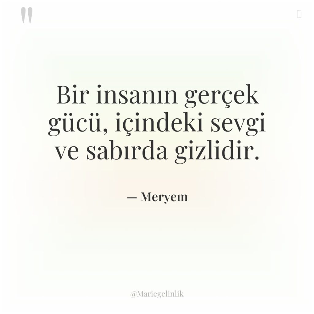 Bir insanın gerçek gücü, içindeki sevgi ve sabırda gizlidir.