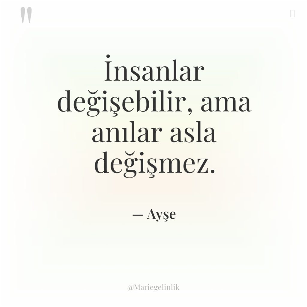 İnsanlar değişebilir, ama anılar asla değişmez.