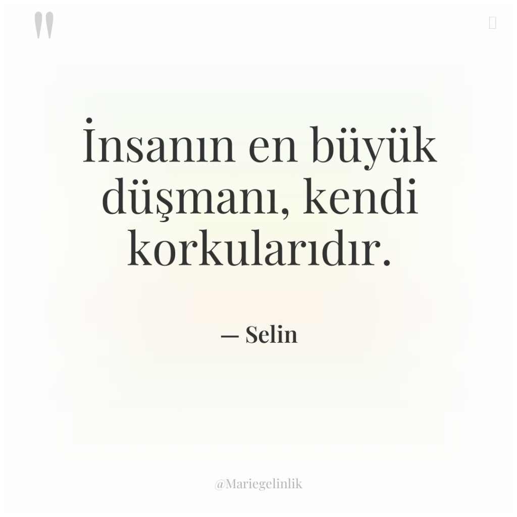 İnsanın en büyük düşmanı, kendi korkularıdır.