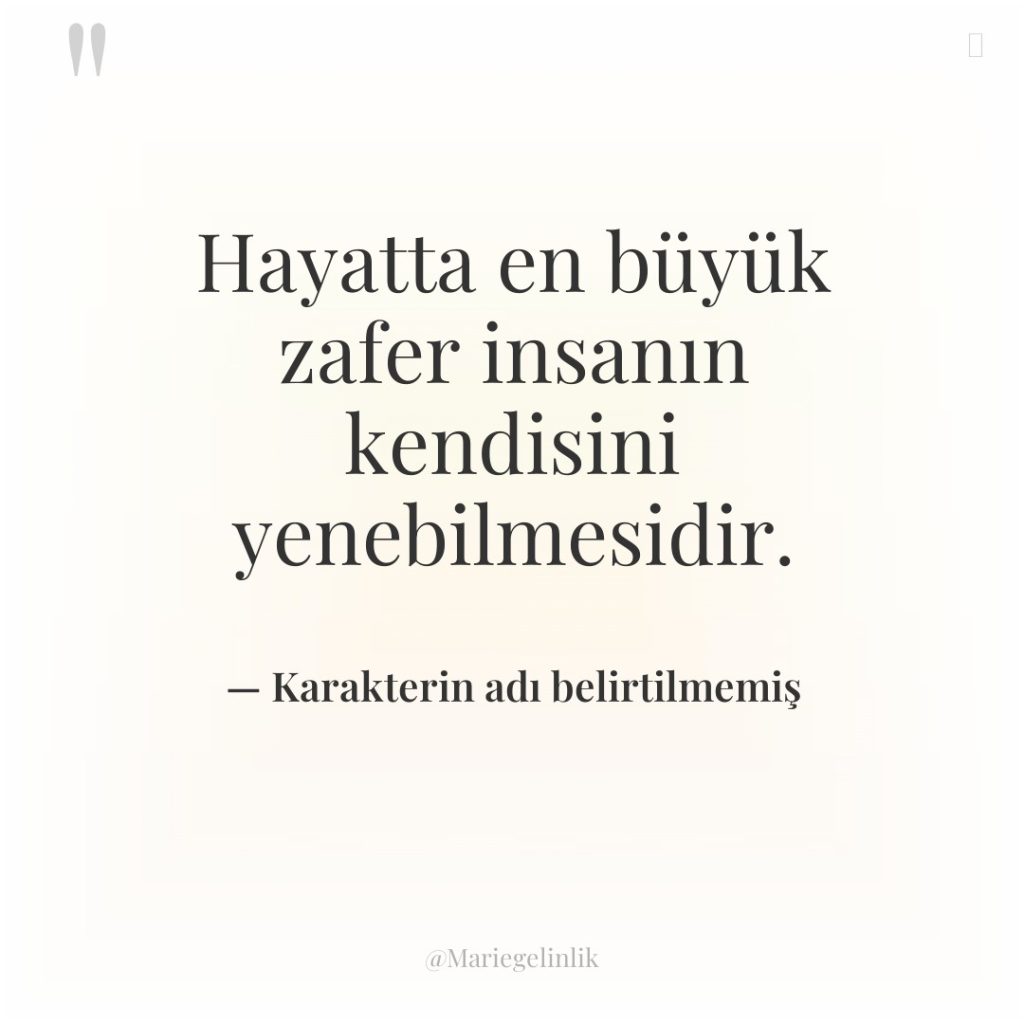 Hayatta en büyük zafer insanın kendisini yenebilmesidir.