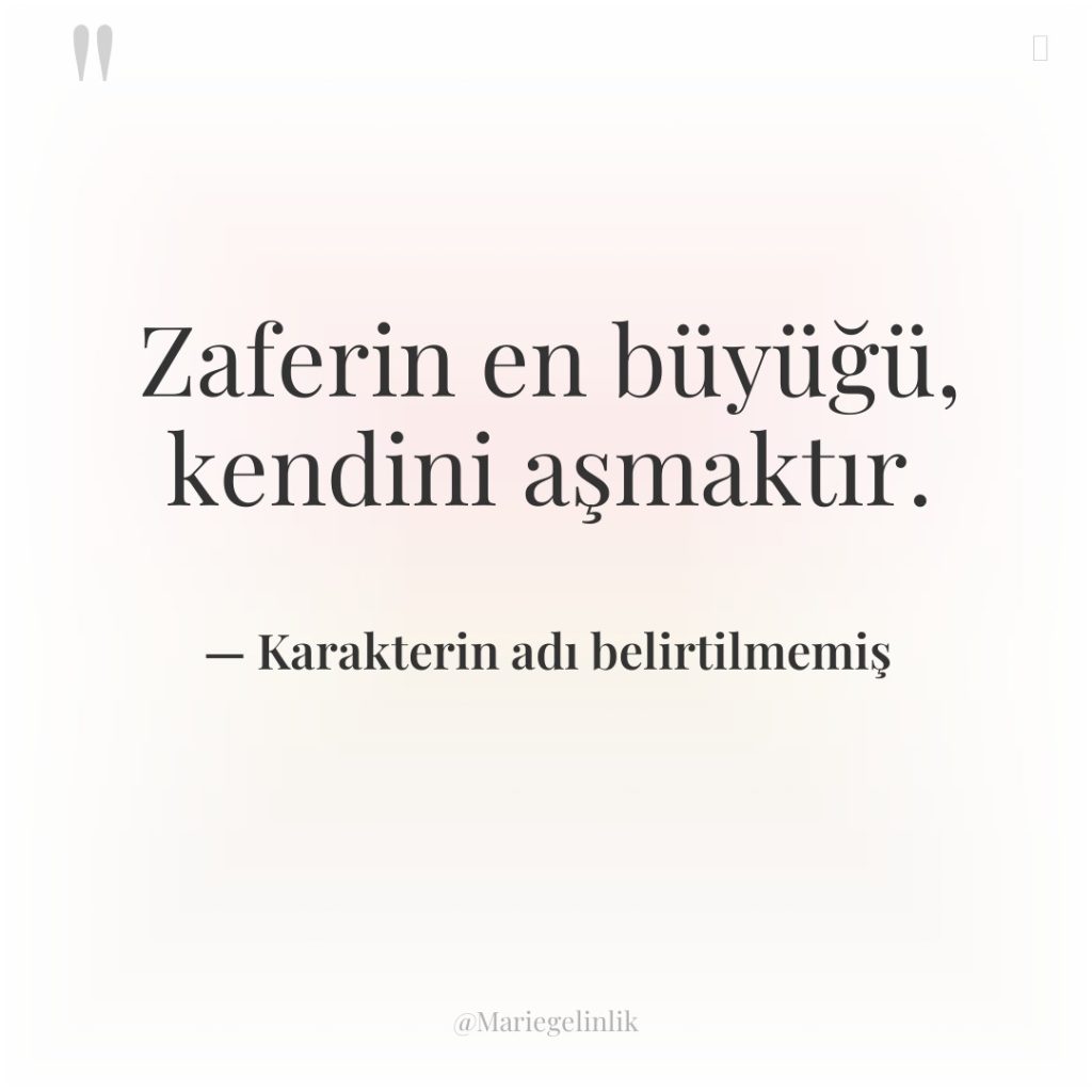 Zaferin en büyüğü, kendini aşmaktır.