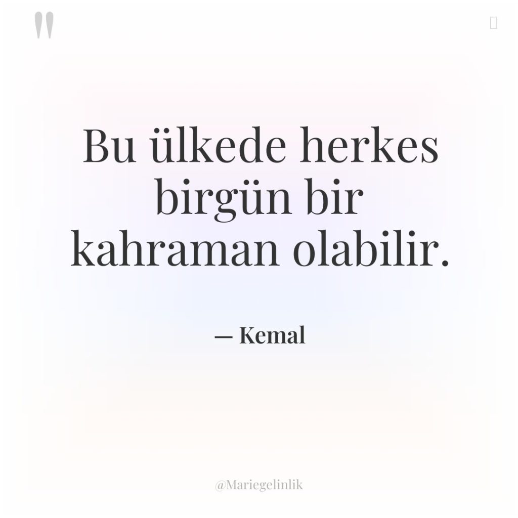 Bu ülkede herkes birgün bir kahraman olabilir.