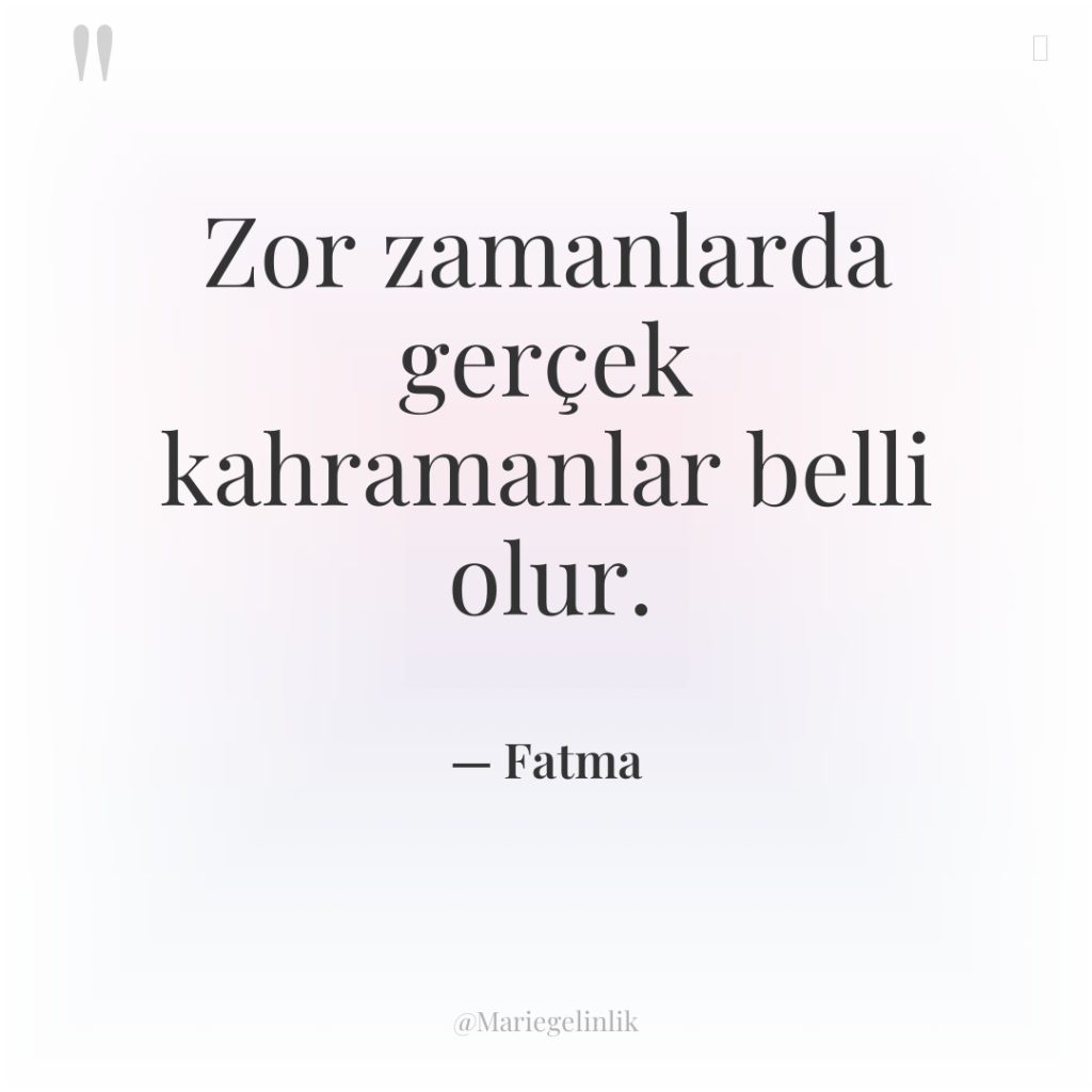 Zor zamanlarda gerçek kahramanlar belli olur.