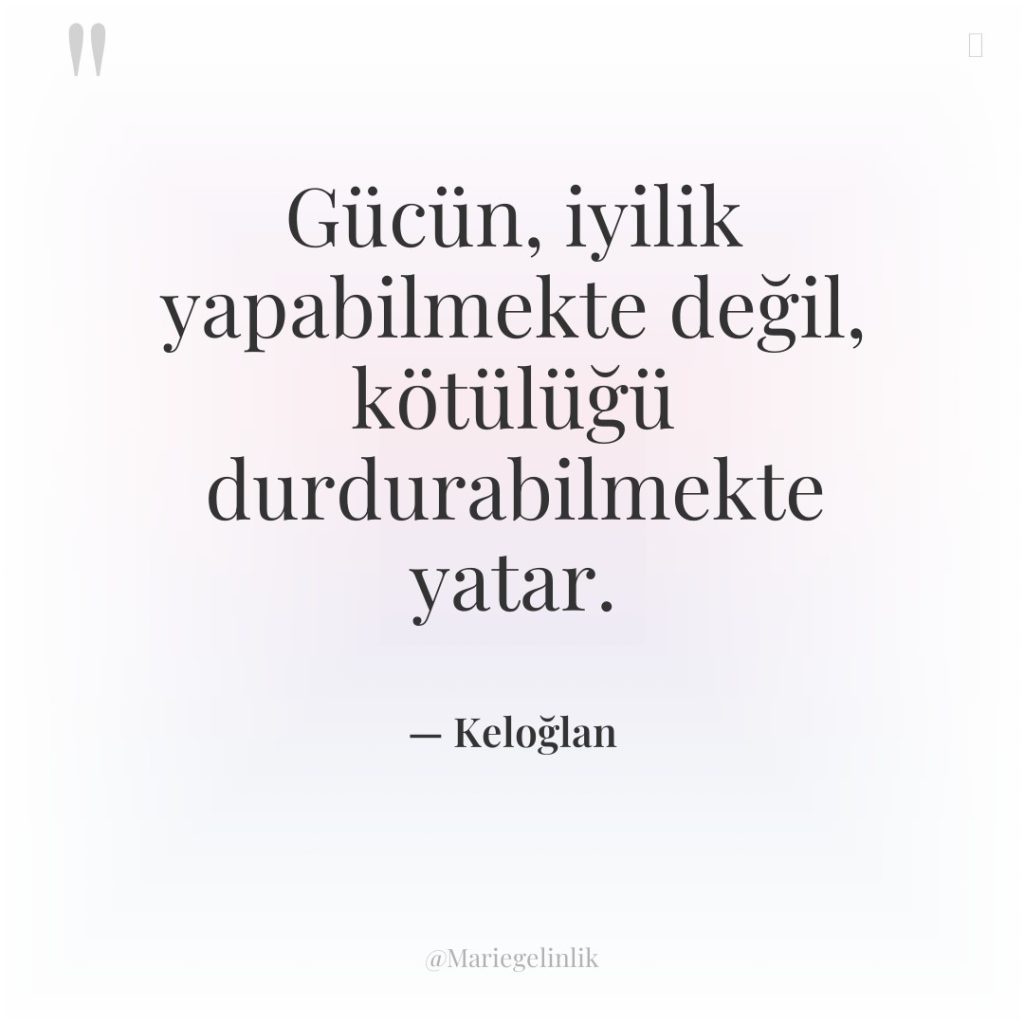 Gücün, iyilik yapabilmekte değil, kötülüğü durdurabilmekte yatar.