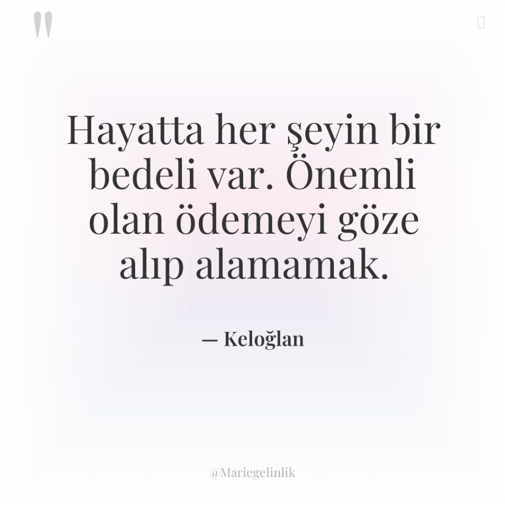 Hayatta her şeyin bir bedeli var. Önemli olan ödemeyi göze…