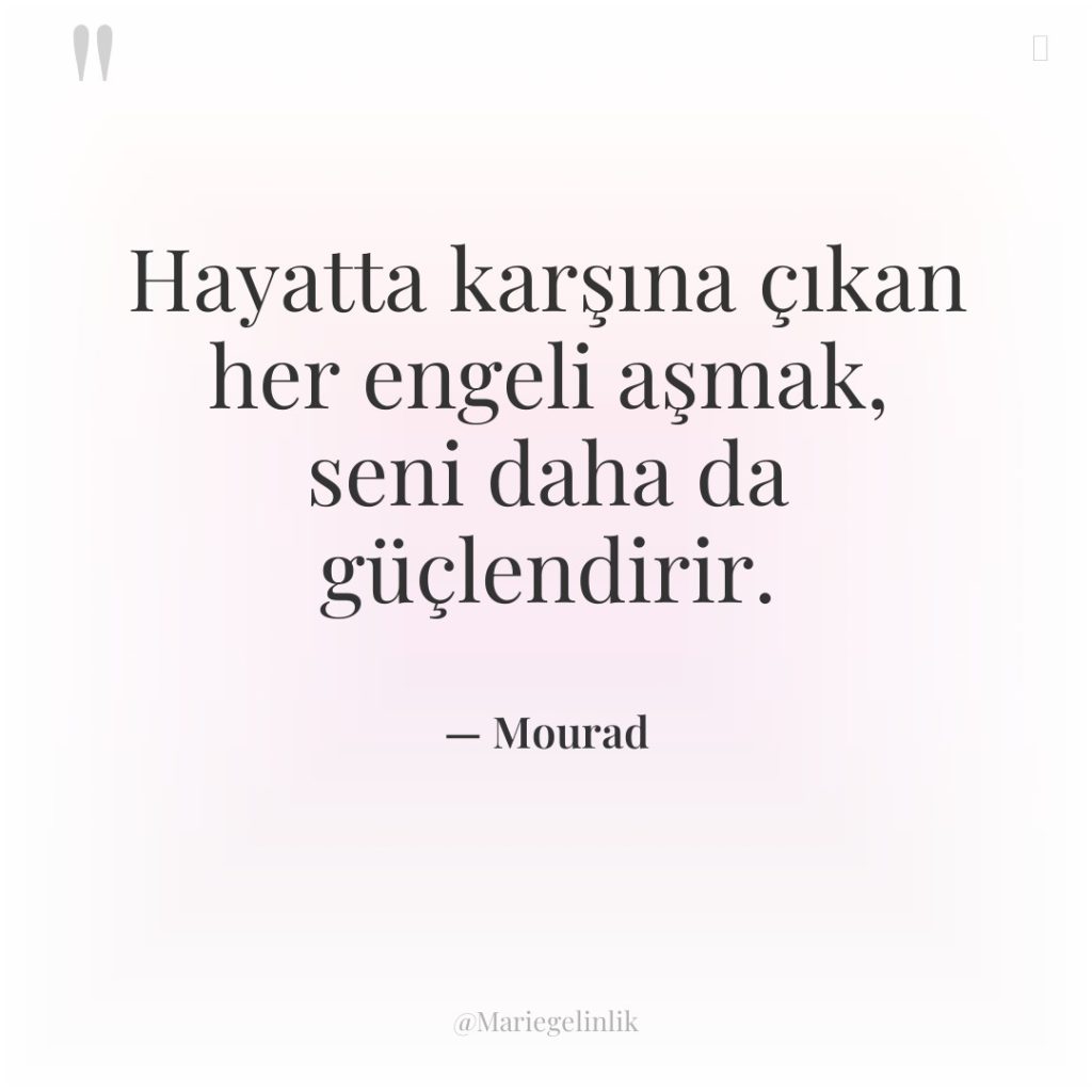 Hayatta karşına çıkan her engeli aşmak, seni daha da güçlendirir.
