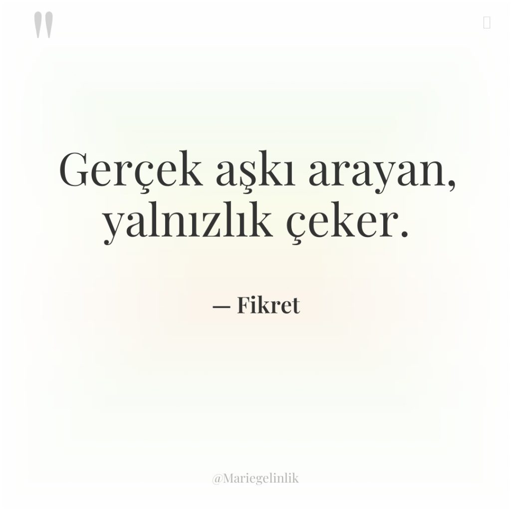 Gerçek aşkı arayan, yalnızlık çeker.