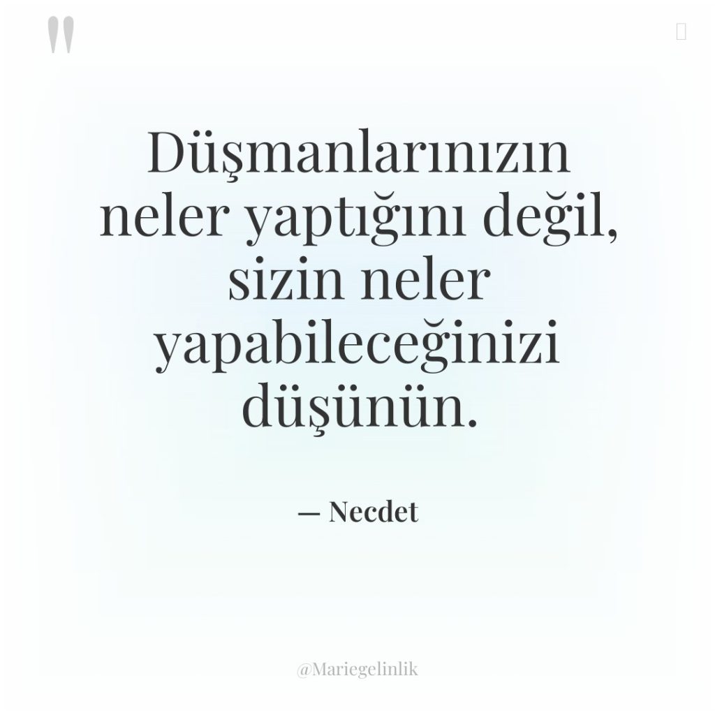 Düşmanlarınızın neler yaptığını değil, sizin neler yapabileceğinizi düşünün.