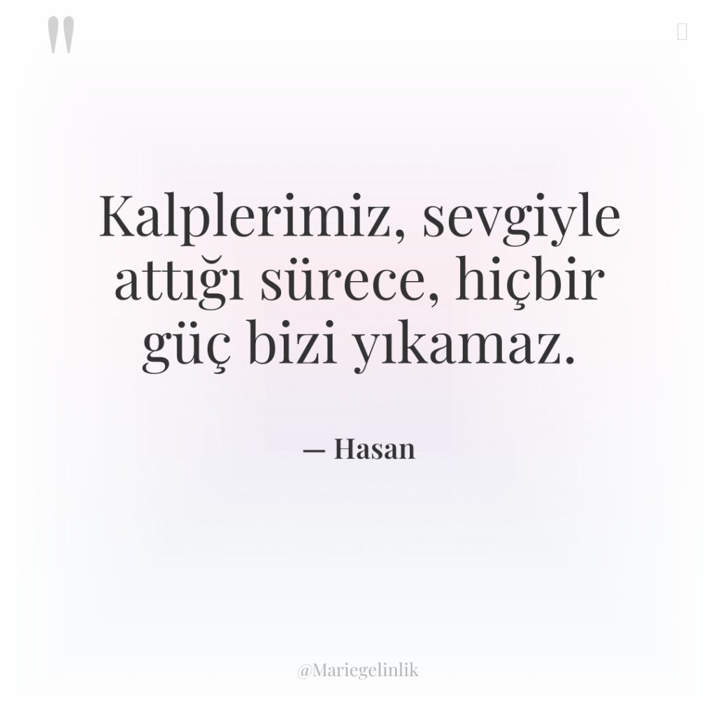 Kalplerimiz, sevgiyle attığı sürece, hiçbir güç bizi yıkamaz.