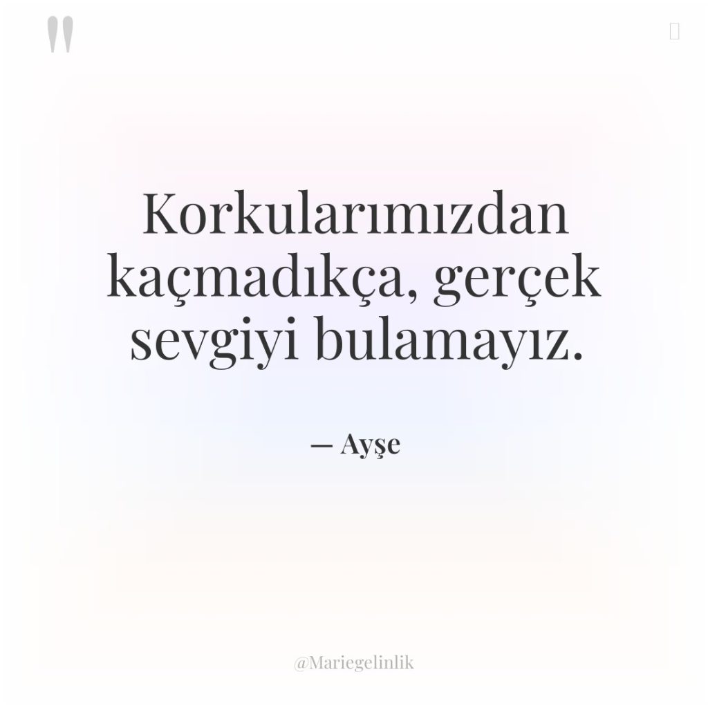 Korkularımızdan kaçmadıkça, gerçek sevgiyi bulamayız.