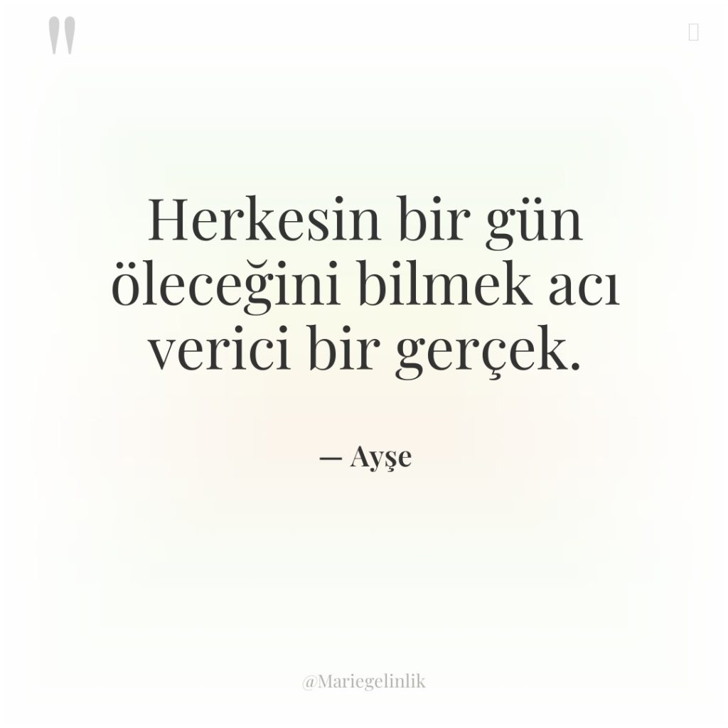 Herkesin bir gün öleceğini bilmek acı verici bir gerçek.