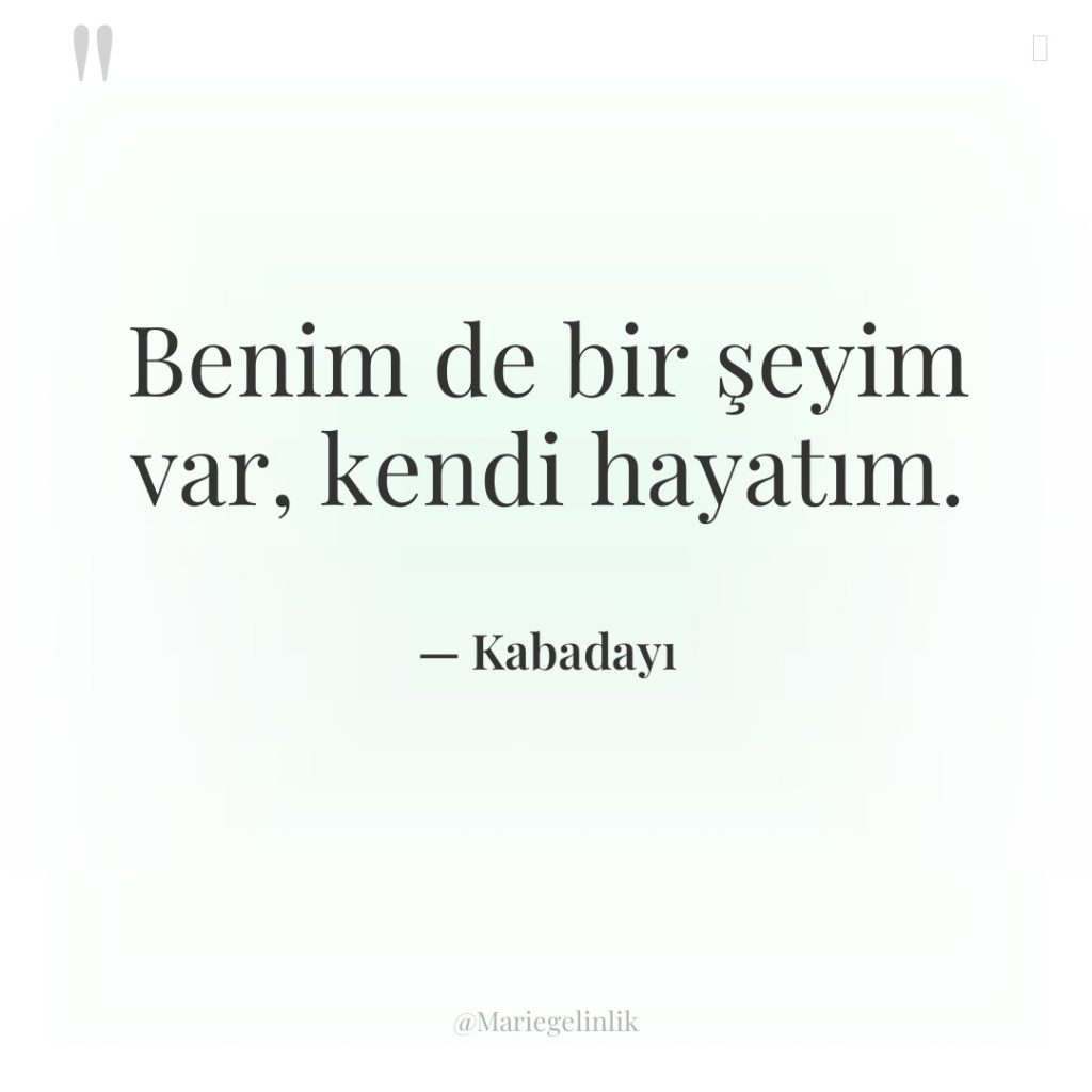 Benim de bir şeyim var, kendi hayatım.