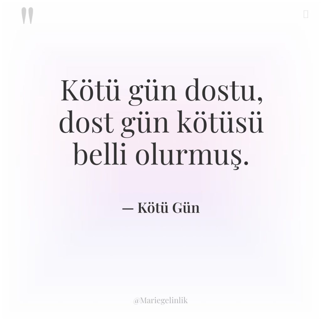 Kötü gün dostu, dost gün kötüsü belli olurmuş.