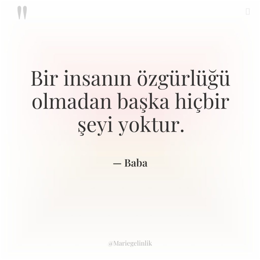 Bir insanın özgürlüğü olmadan başka hiçbir şeyi yoktur.