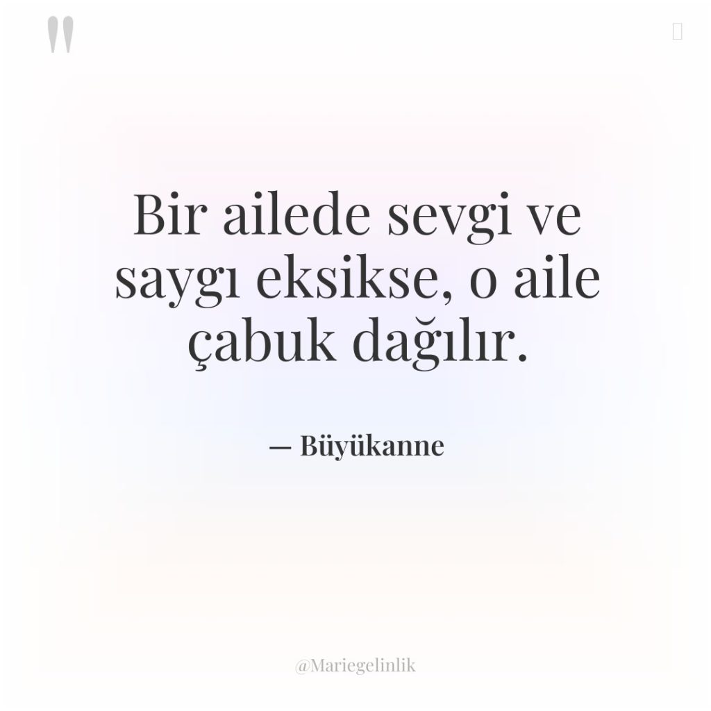 Bir ailede sevgi ve saygı eksikse, o aile çabuk dağılır.