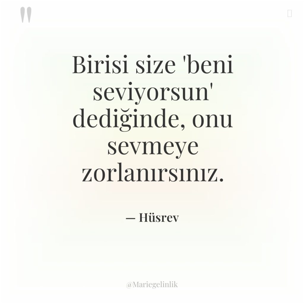 Birisi size ‘beni seviyorsun’ dediğinde, onu sevmeye zorlanırsınız.