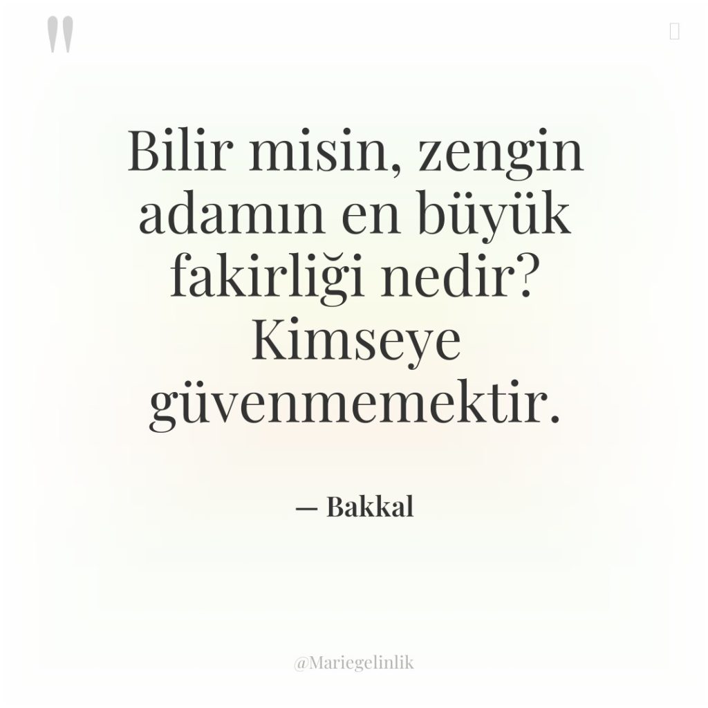 Bilir misin, zengin adamın en büyük fakirliği nedir? Kimseye güvenmemektir.