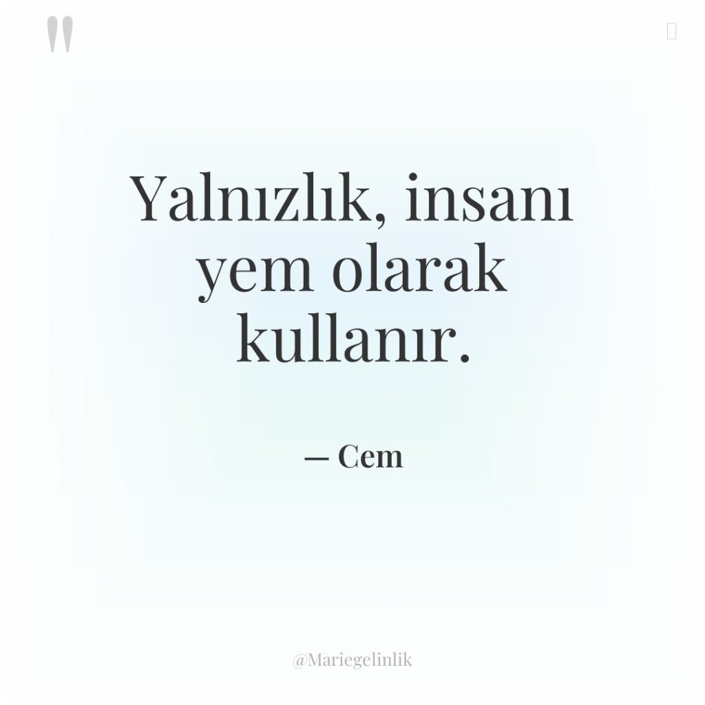 Yalnızlık, insanı yem olarak kullanır.