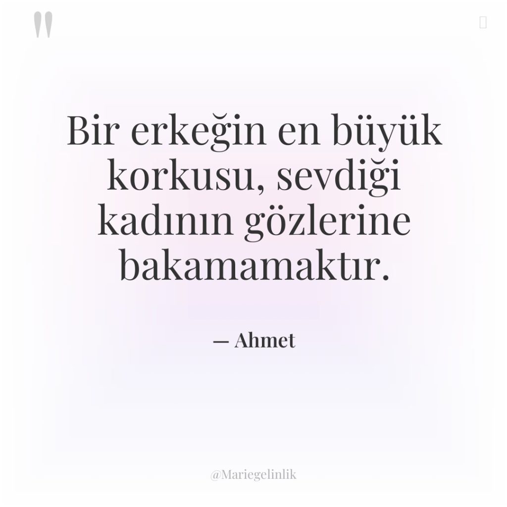 Bir erkeğin en büyük korkusu, sevdiği kadının gözlerine bakamamaktır.