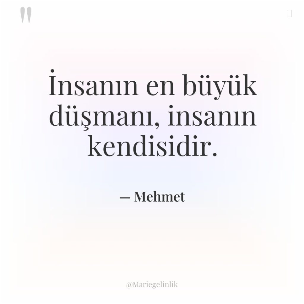 İnsanın en büyük düşmanı, insanın kendisidir.