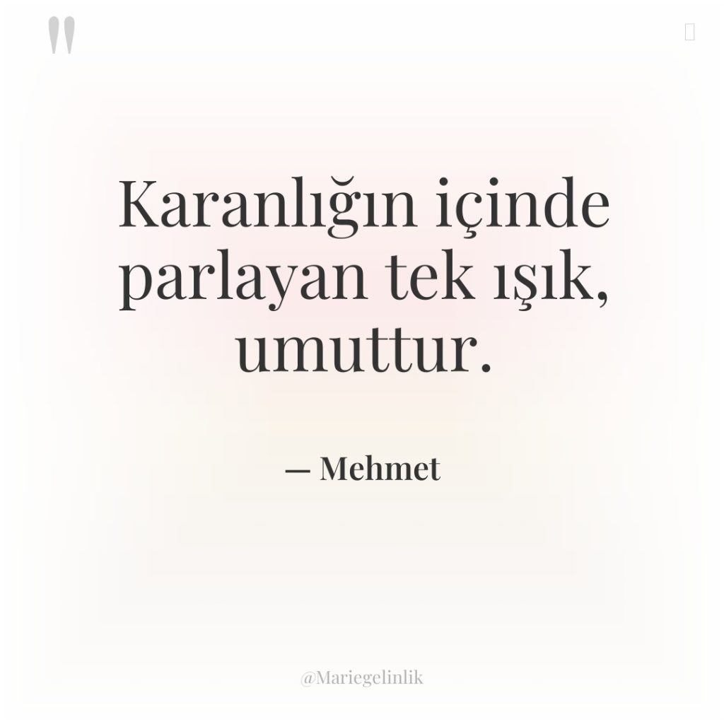 Karanlığın içinde parlayan tek ışık, umuttur.