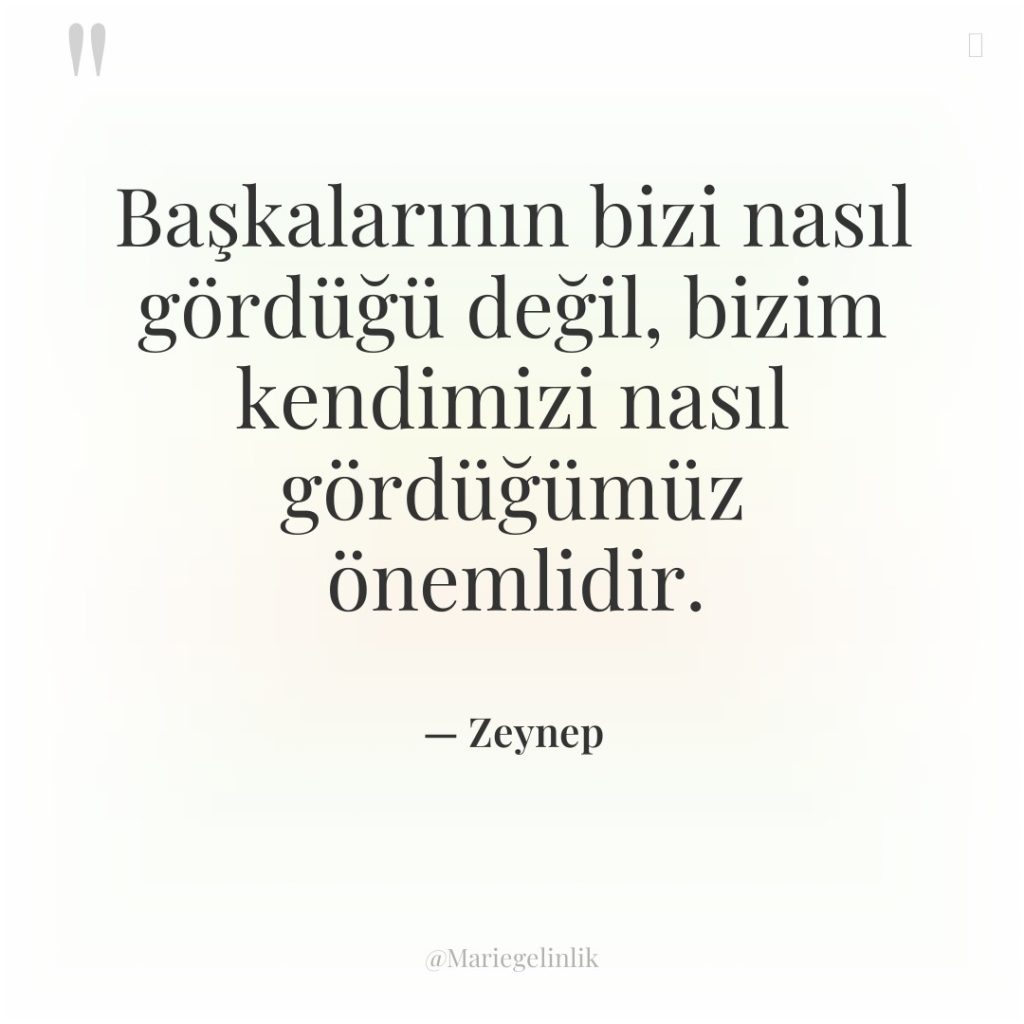 Başkalarının bizi nasıl gördüğü değil, bizim kendimizi nasıl gördüğümüz önemlidir.