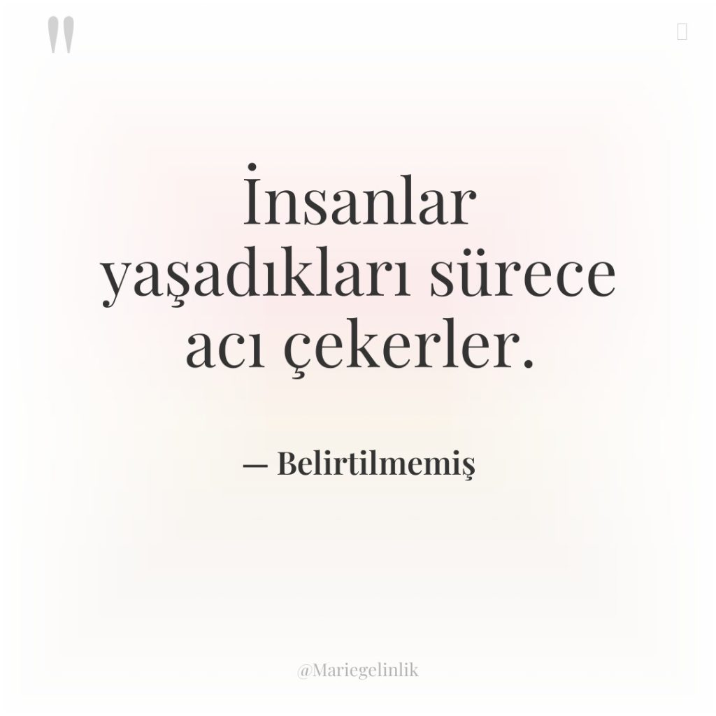 İnsanlar yaşadıkları sürece acı çekerler.