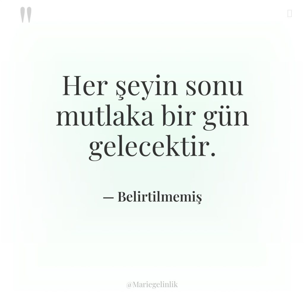 Her şeyin sonu mutlaka bir gün gelecektir.