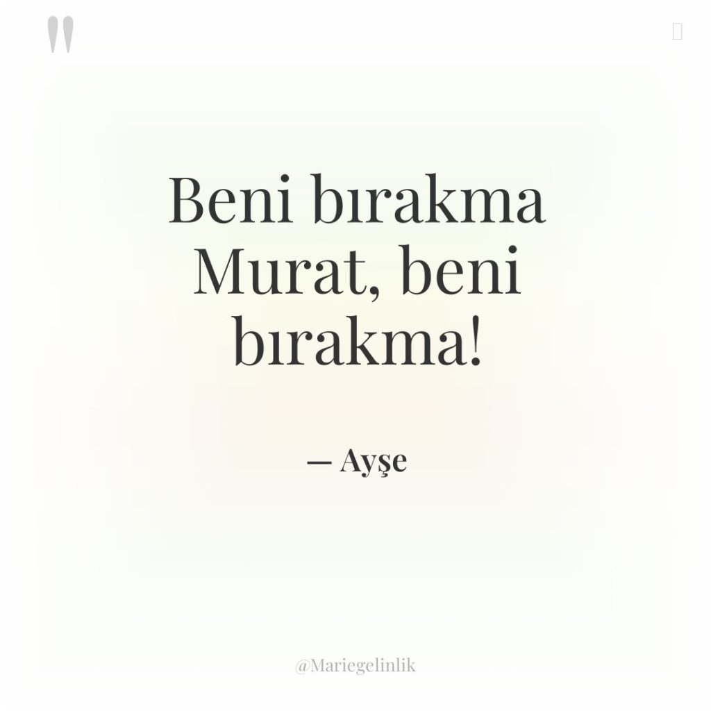 Beni bırakma Murat, beni bırakma!