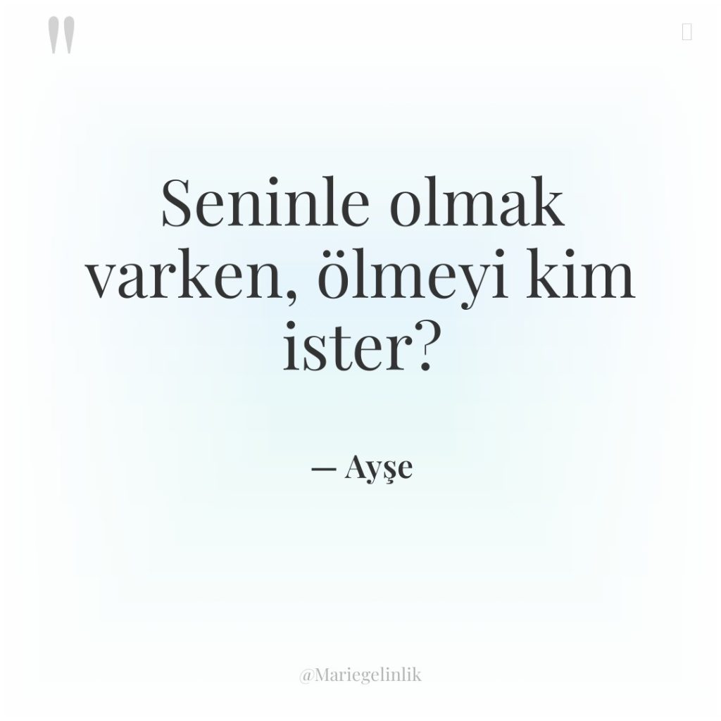 Seninle olmak varken, ölmeyi kim ister?
