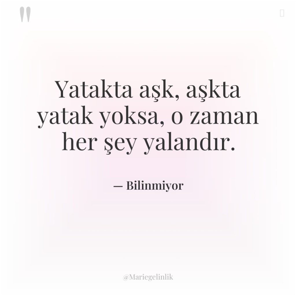 Yatakta aşk, aşkta yatak yoksa, o zaman her şey yalandır.
