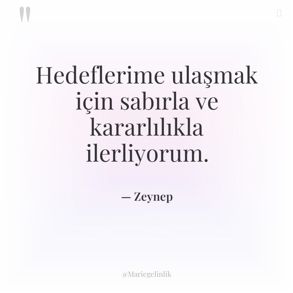 Hedeflerime ulaşmak için sabırla ve kararlılıkla ilerliyorum.