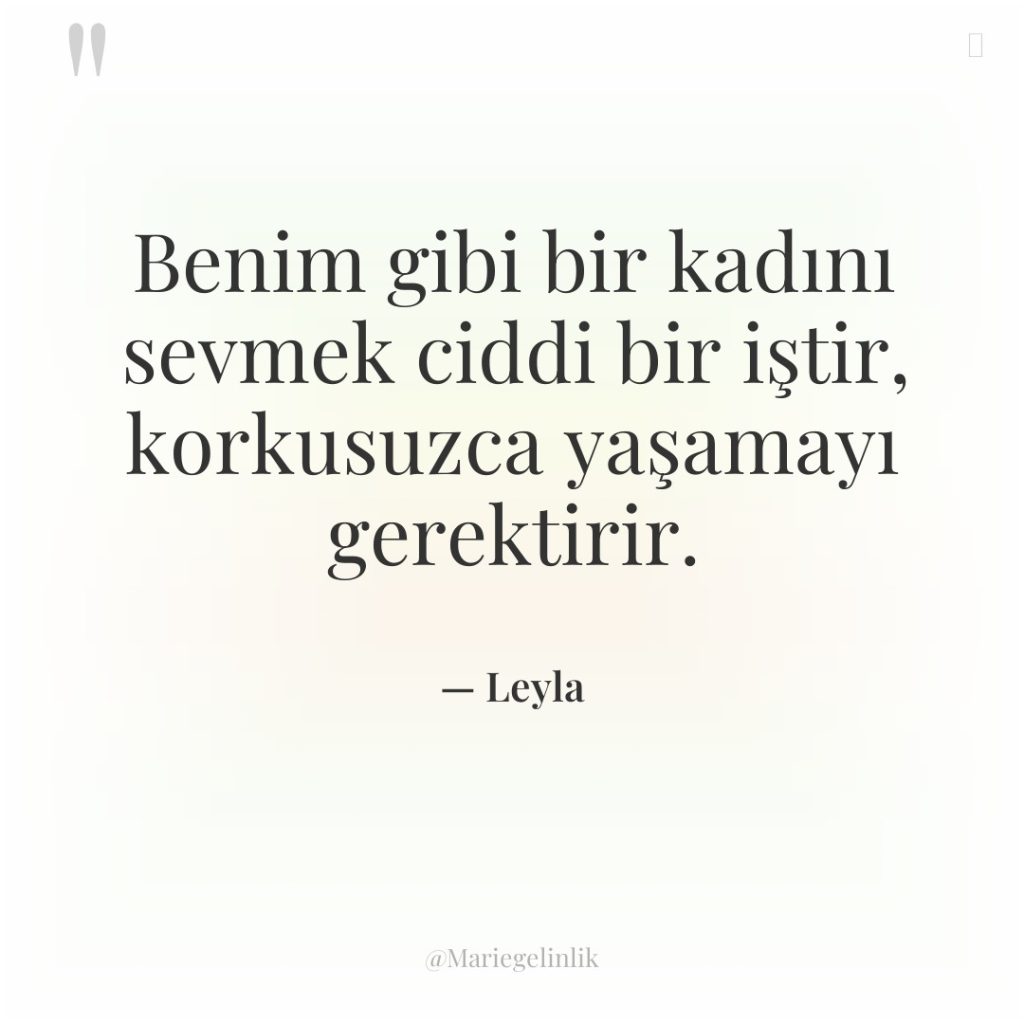 Benim gibi bir kadını sevmek ciddi bir iştir, korkusuzca yaşamayı…