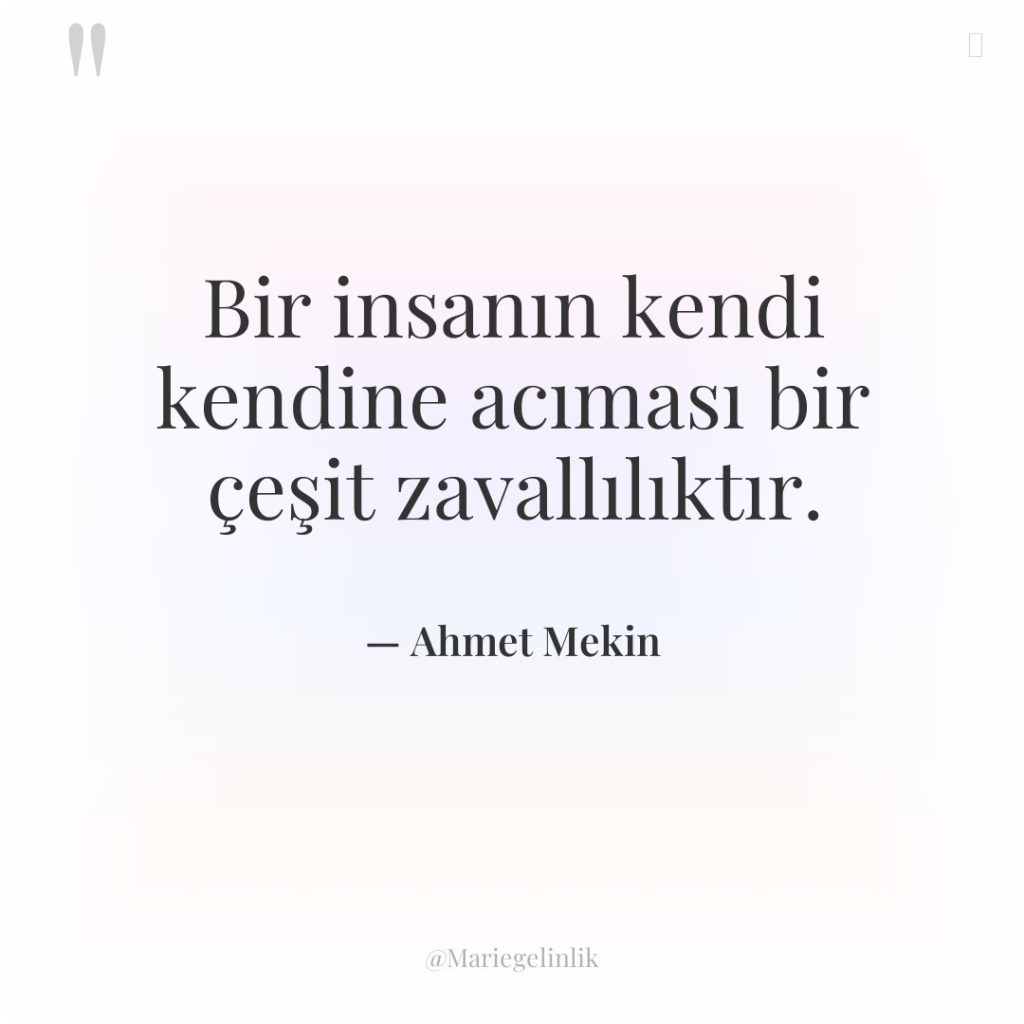 Bir insanın kendi kendine acıması bir çeşit zavallılıktır.