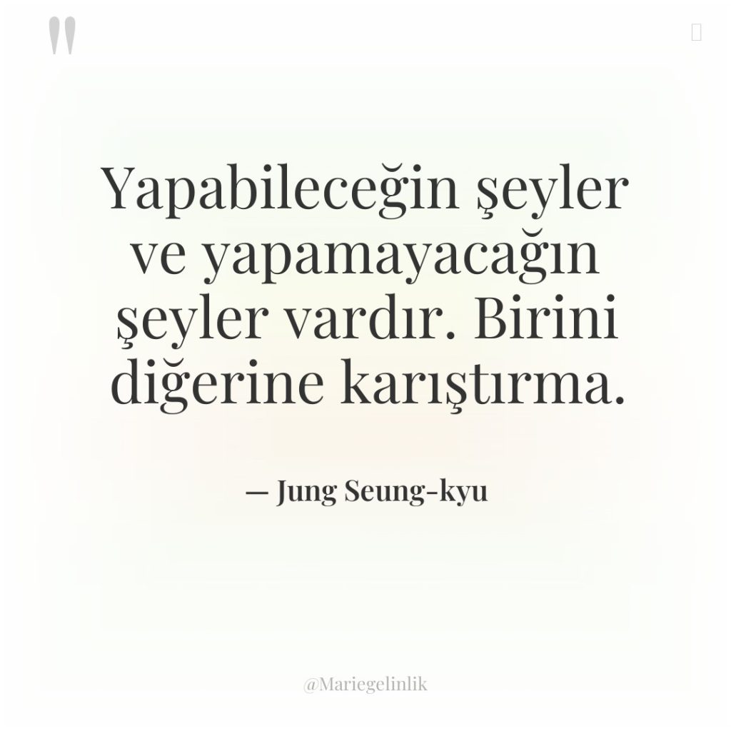 Yapabileceğin şeyler ve yapamayacağın şeyler vardır. Birini diğerine karıştırma.