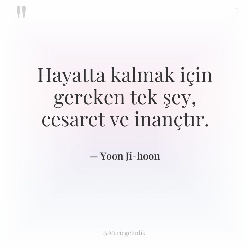 Hayatta kalmak için gereken tek şey, cesaret ve inançtır.