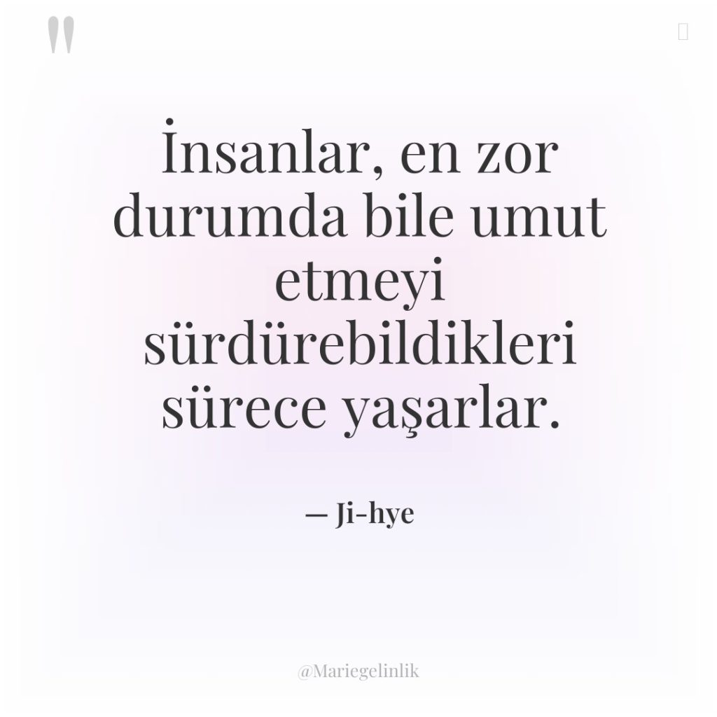 İnsanlar, en zor durumda bile umut etmeyi sürdürebildikleri sürece yaşarlar.