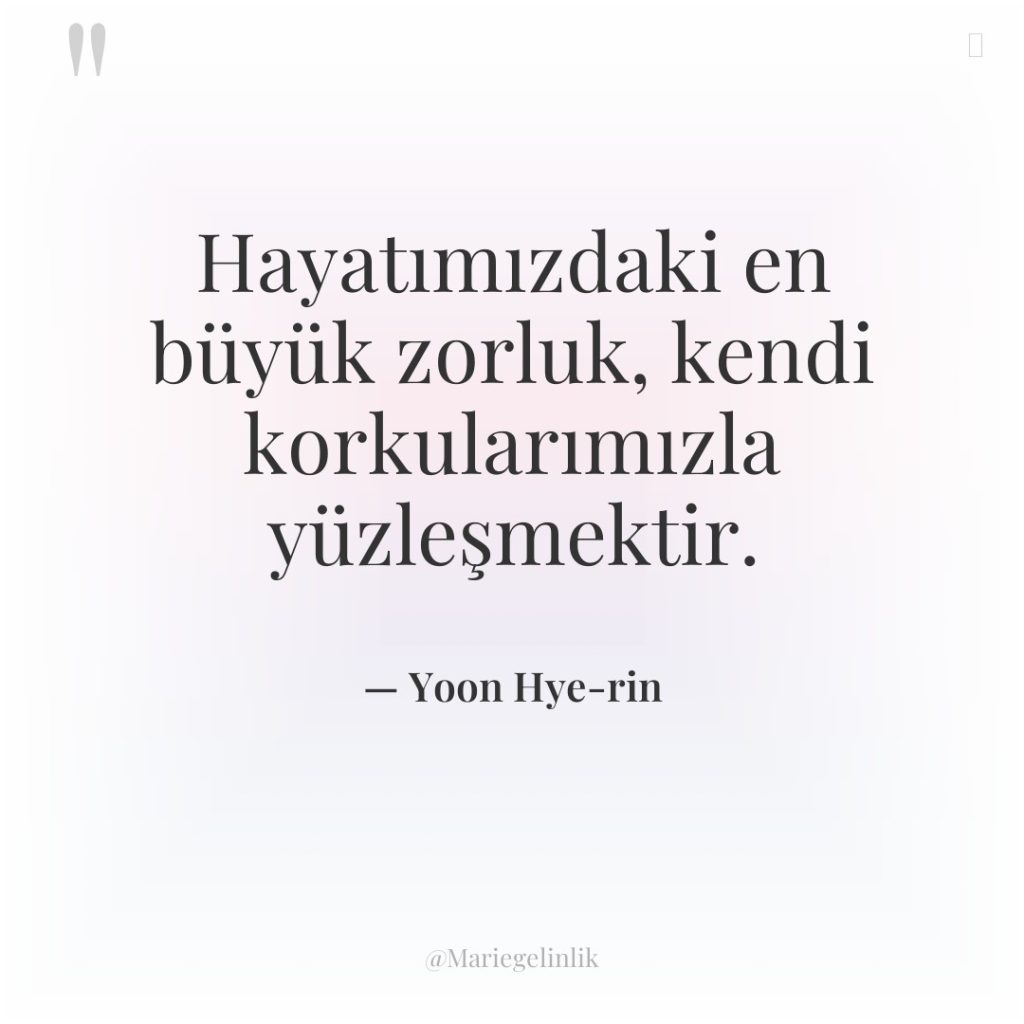 Hayatımızdaki en büyük zorluk, kendi korkularımızla yüzleşmektir.