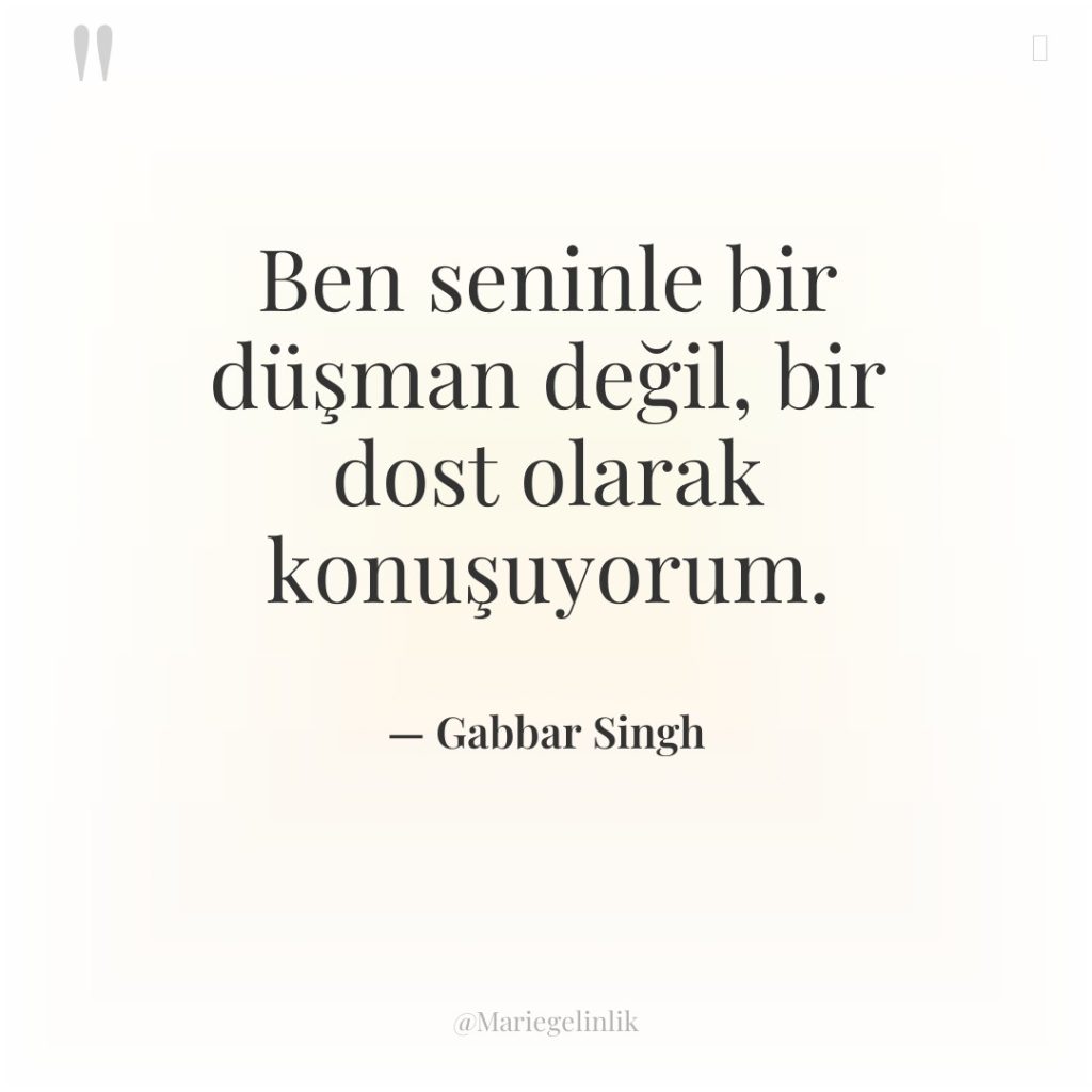 Ben seninle bir düşman değil, bir dost olarak konuşuyorum.