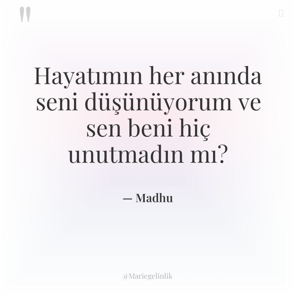 Hayatımın her anında seni düşünüyorum ve sen beni hiç unutmadın…