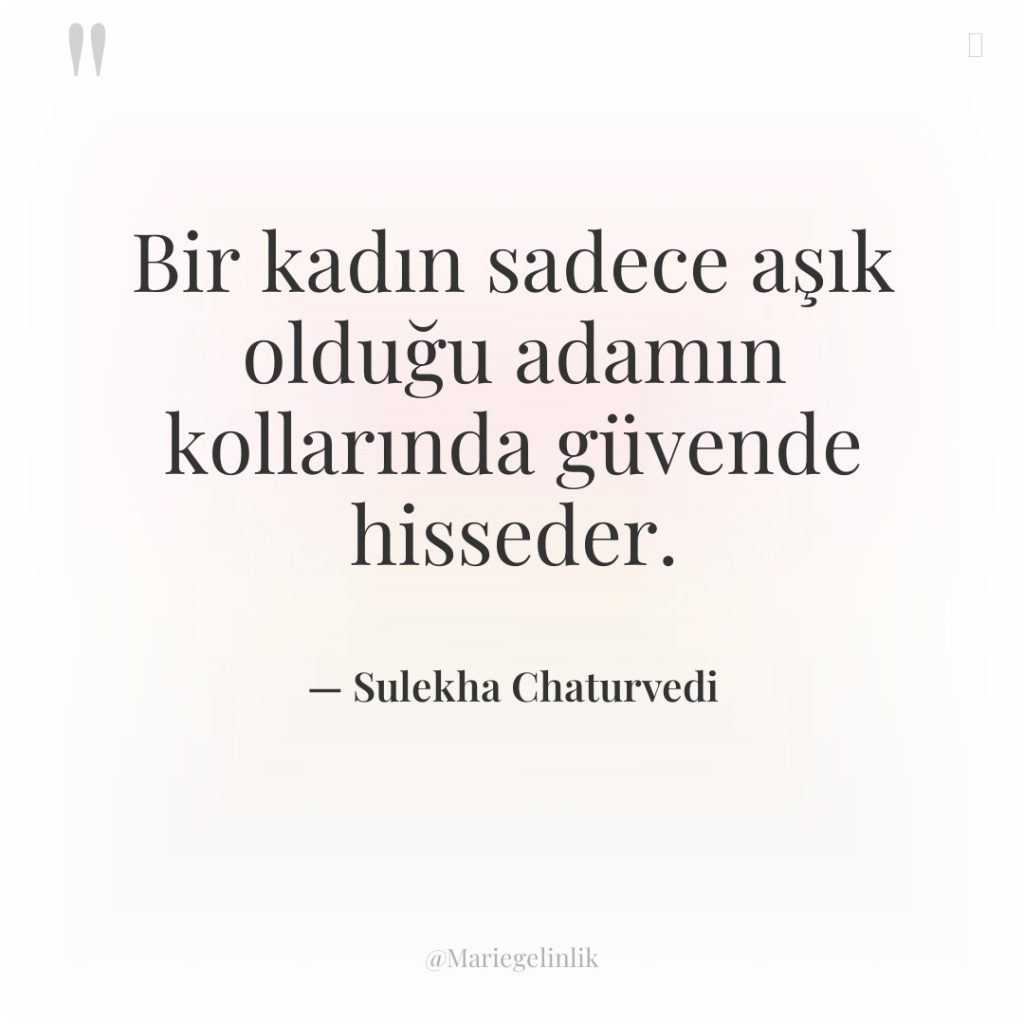 Bir kadın sadece aşık olduğu adamın kollarında güvende hisseder.