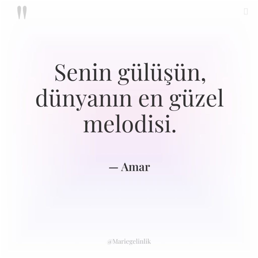Senin gülüşün, dünyanın en güzel melodisi.