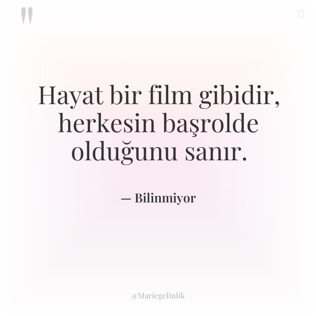 Hayat bir film gibidir, herkesin başrolde olduğunu sanır.