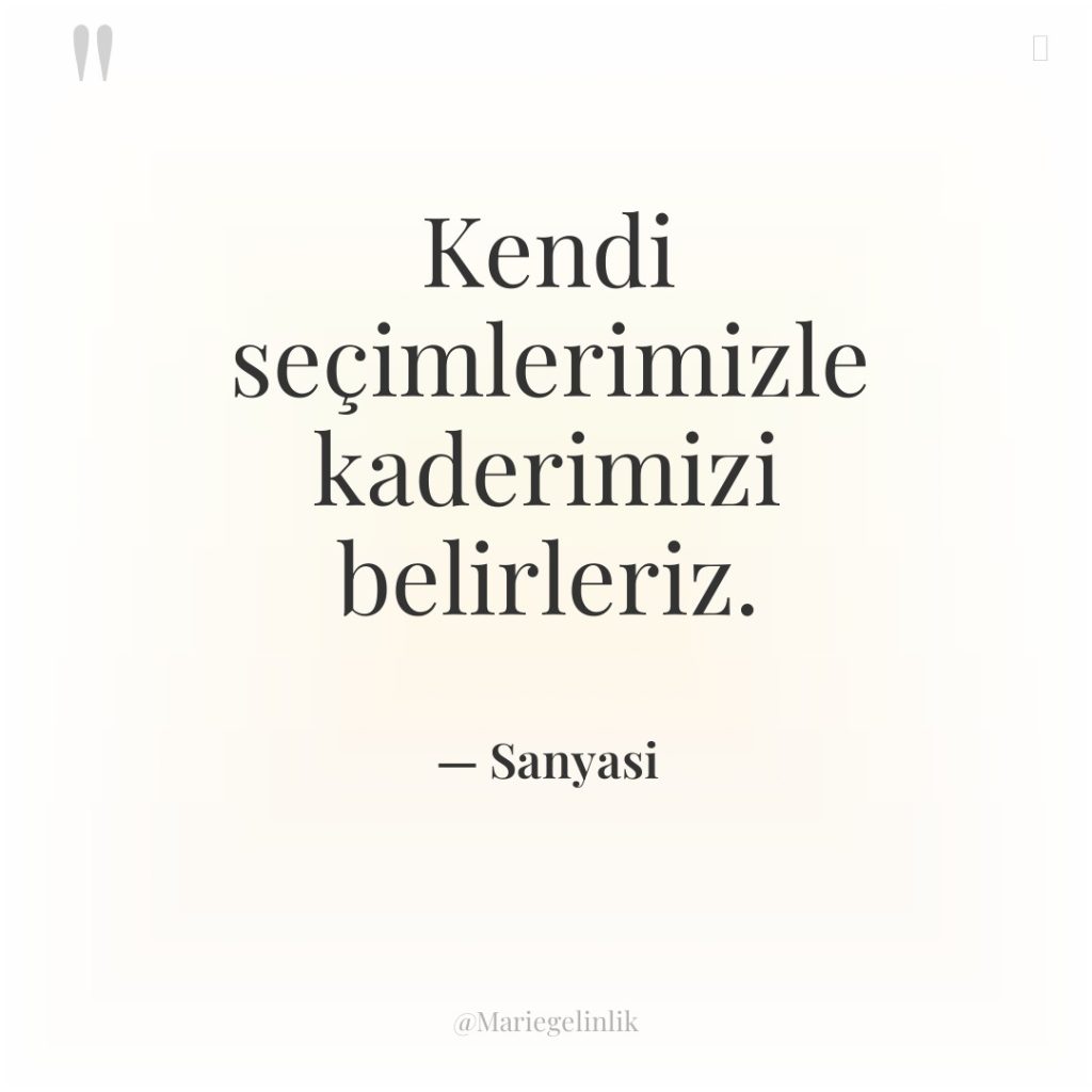 Kendi seçimlerimizle kaderimizi belirleriz.